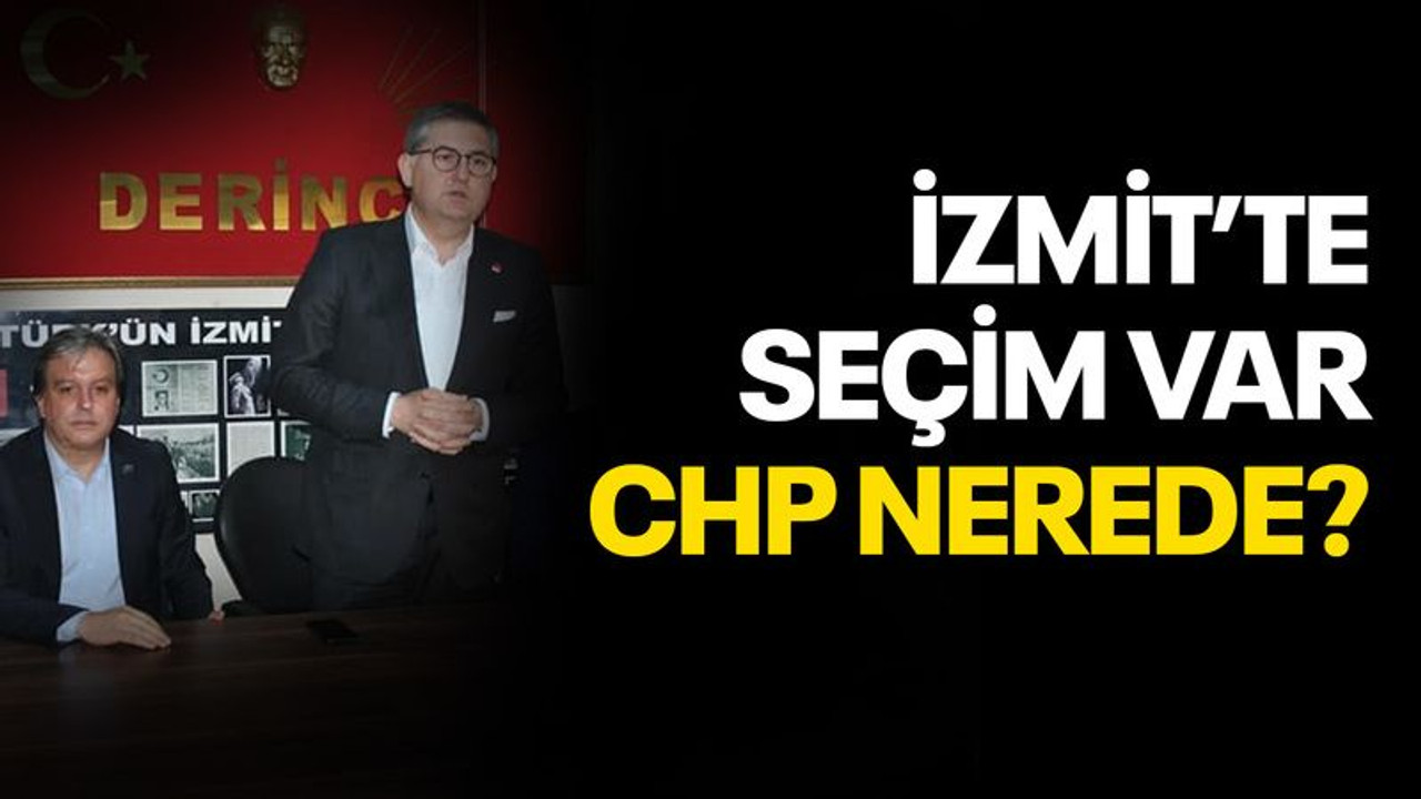 İzmit’te seçim var, CHP nerede?