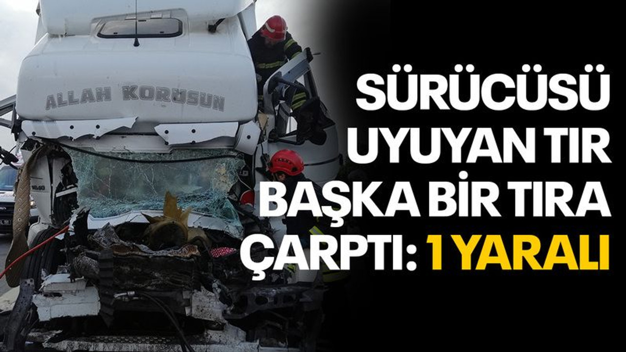 Kocaeli'de sürücüsü uyuyan tır, başka tıra çarptı