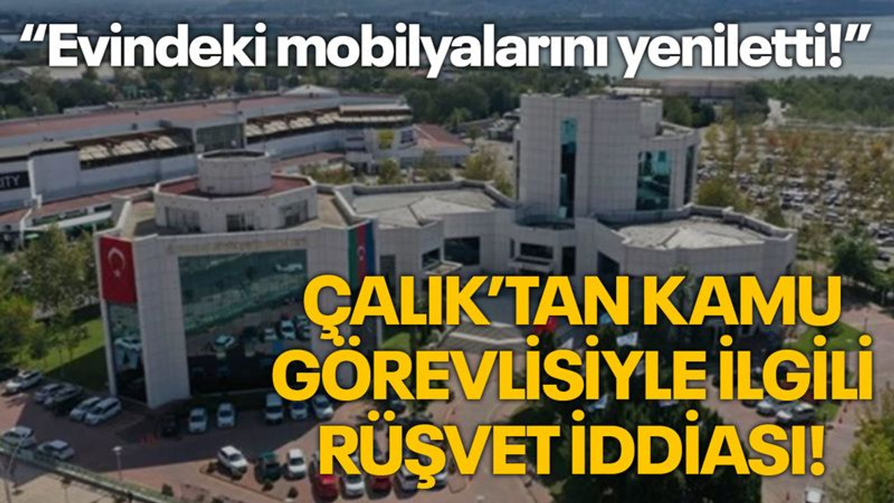Çalık’tan kamu görevlisiyle ilgili RÜŞVET iddiası! Evindeki mobilyalarını yeniletti!