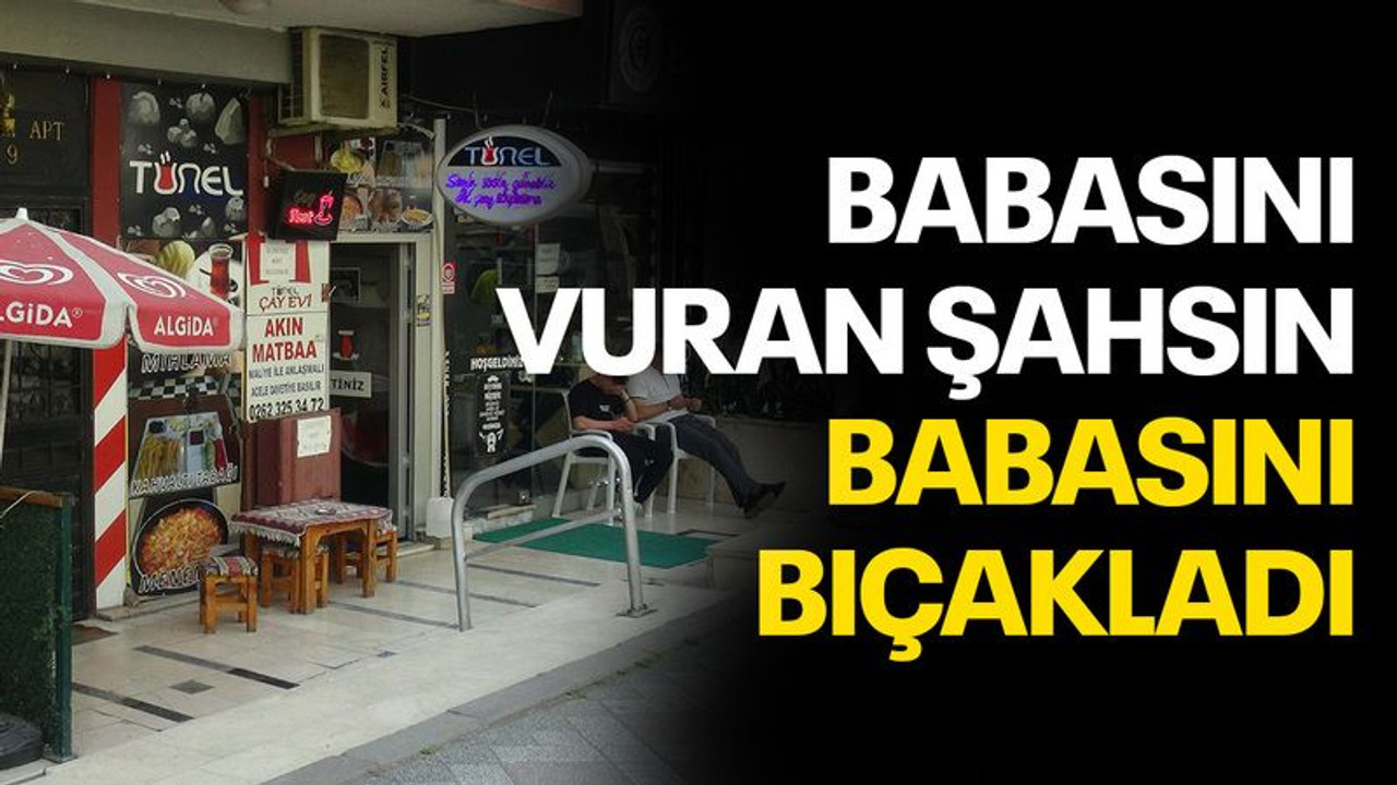 Babasını vuran şahsın babasını bıçakladı