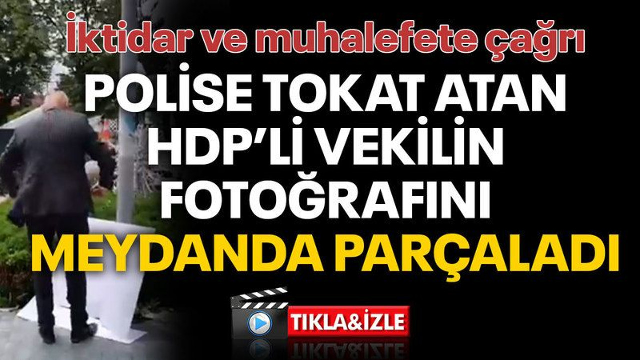 Polise tokat atan HDP’li vekilin fotoğrafını meydanda parçaladı