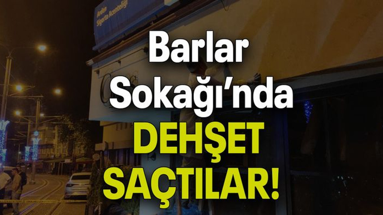Barlar Sokağı’nda DEHŞET SAÇTILAR!
