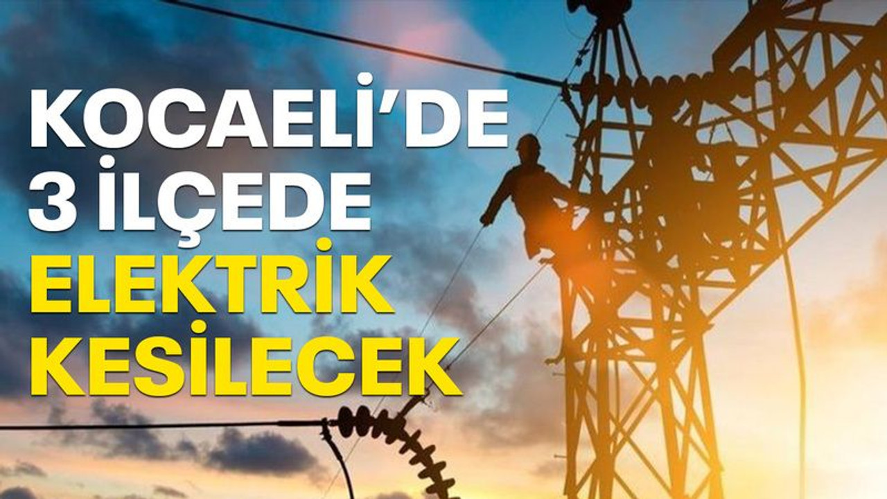 Kocaeli’de 3 ilçede elektrik kesintisi var