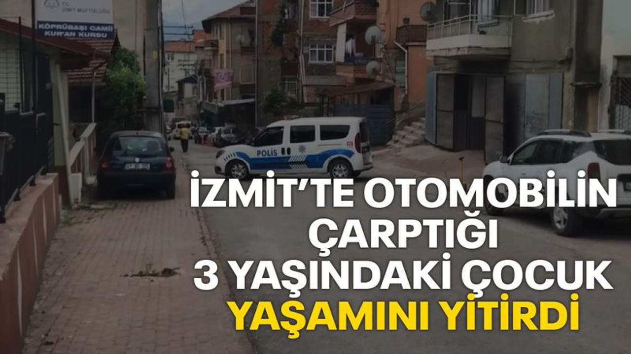 İzmit'te 3 yaşındaki çocuk, otomobilin çarpması sonucu can verdi