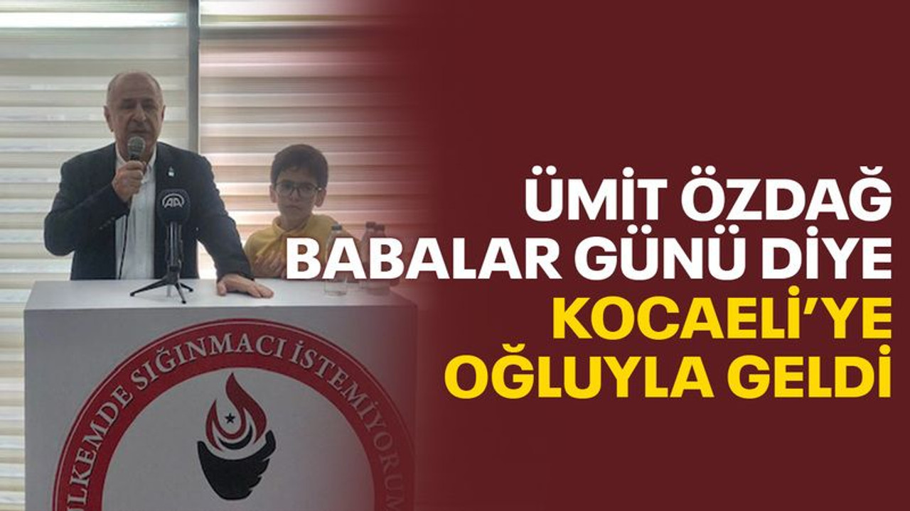 Özdağ, Babalar Günü diye Kocaeli’ye oğluyla geldi