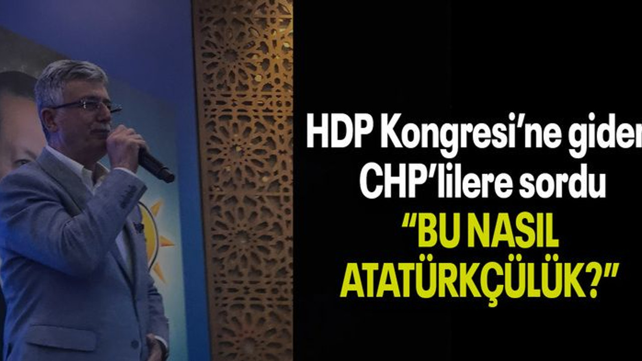 Ellibeş HDP Kongresi’ne giden CHP’lilere sordu “BU NASIL ATATÜRKÇÜLÜK?”