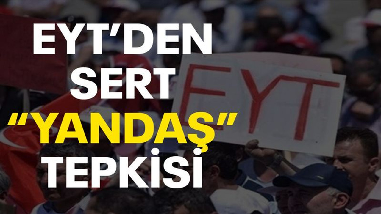 EYT’den sert “YANDAŞ” tepkisi!