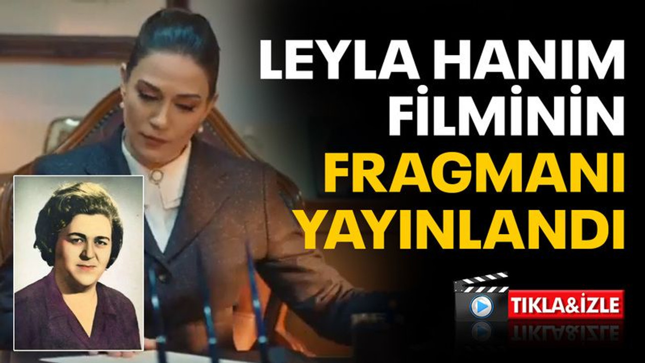 Leyla Hanım filminin fragmanı yayınlandı