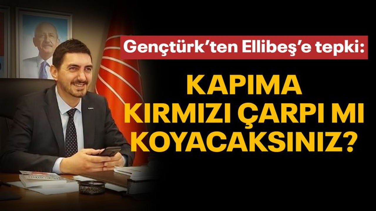 Gençtürk’ten Ellibeş’e tepki! “Kapıma kırmızı çarpı mı koyacaksınız?”