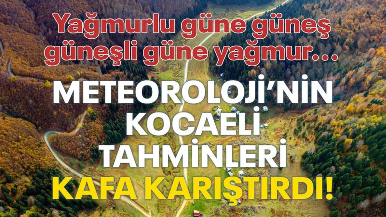 Meteoroloji’nin Kocaeli tahminleri kafa karıştırdı!