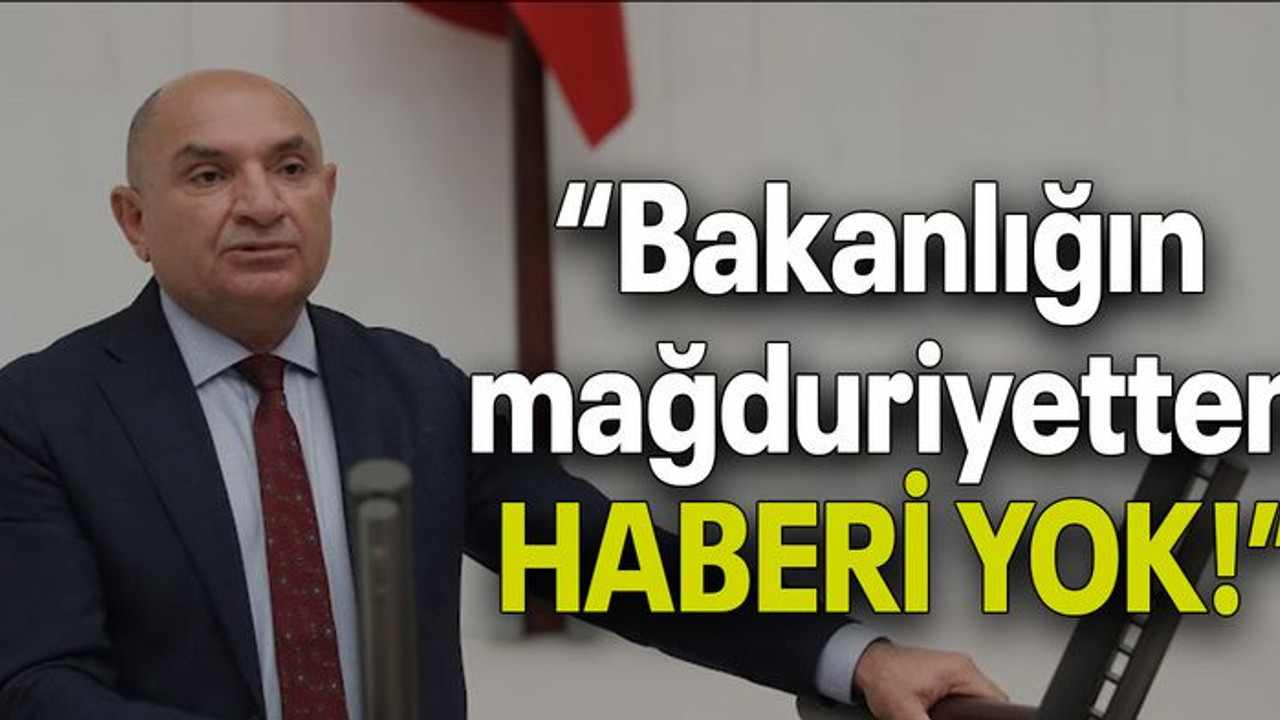 “Bakanlığın mağduriyetten HABERİ YOK!”