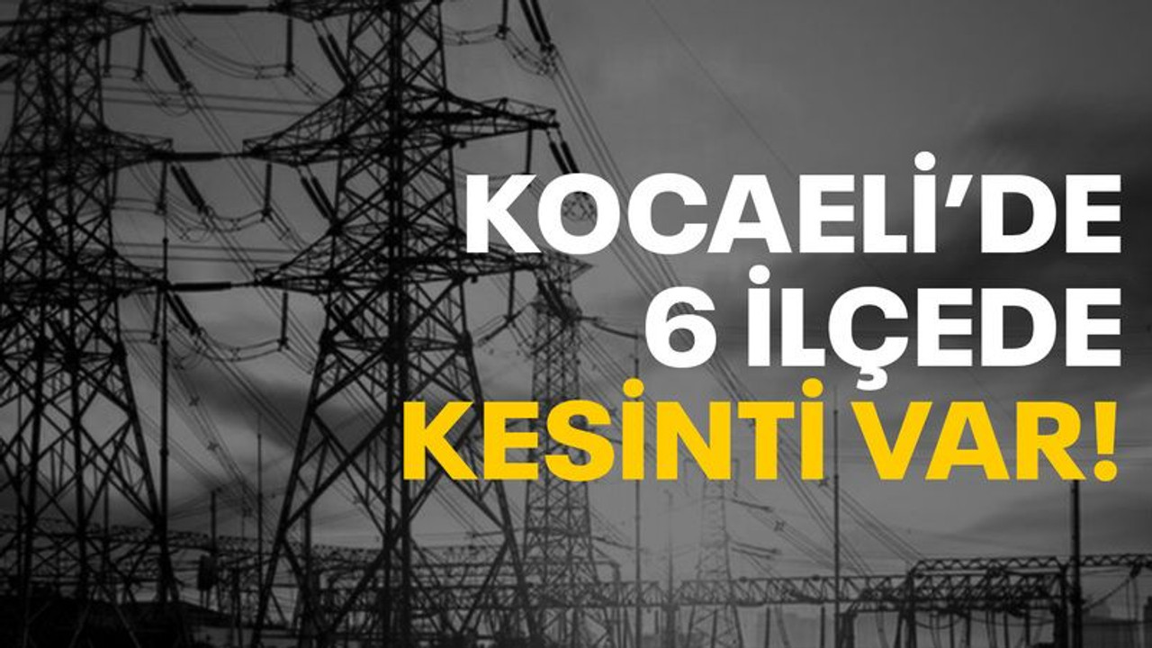 Kocaeli’de 6 ilçede elektrik kesilecek