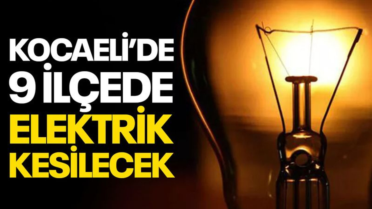 Kocaeli’de 9 ilçede elektrik kesilecek