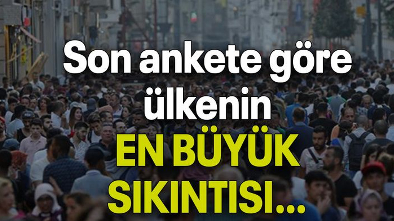 Son ankete göre ülkenin EN BÜYÜK SIKINTISI…