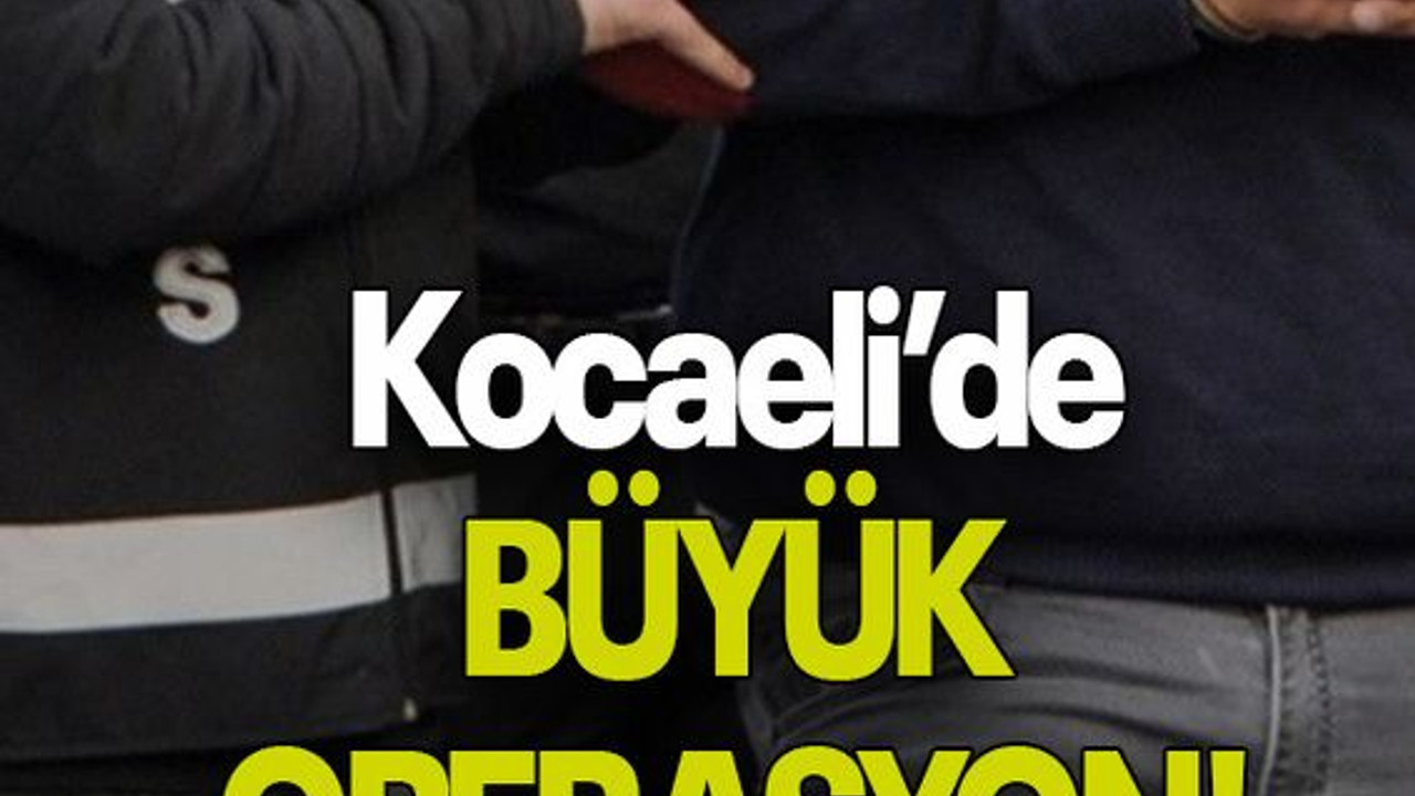 Kocaeli’de BÜYÜK OPERASYON!