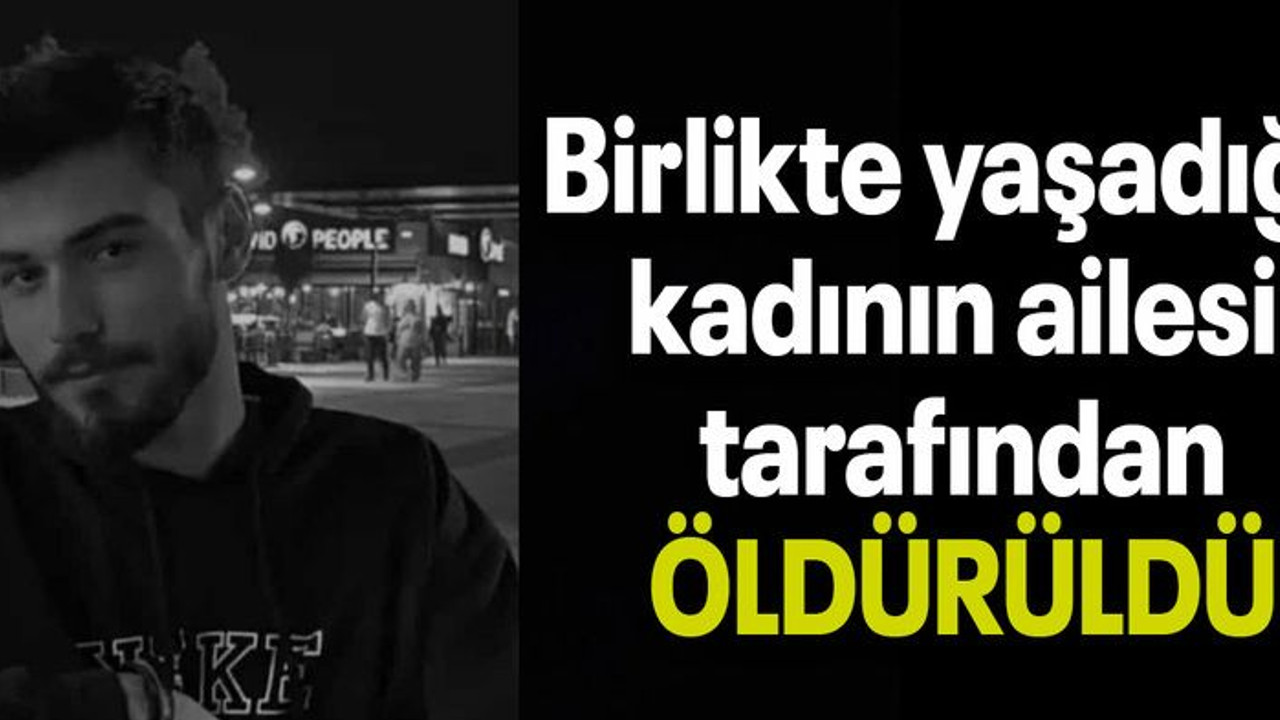 Birlikte yaşadığı kadının ailesi tarafından ÖLDÜRÜLDÜ