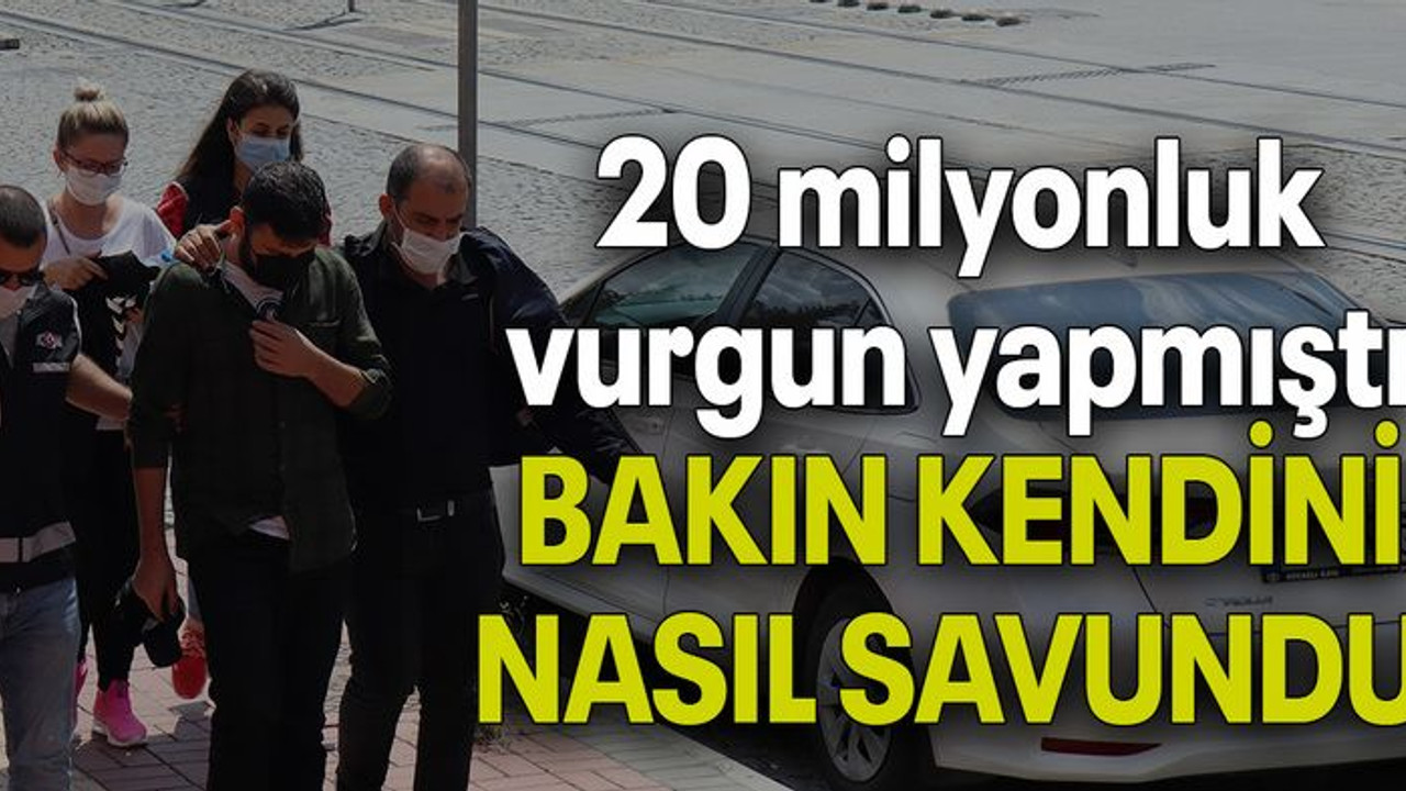 20 milyonluk vurgun yapmıştı BAKIN KENDİNİ NASIL SAVUNDU!