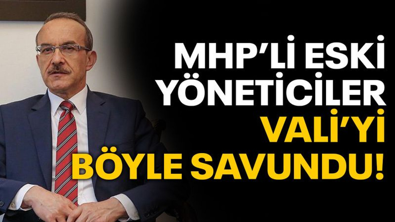 MHP’li eski yöneticiler Vali’yi böyle savundu!