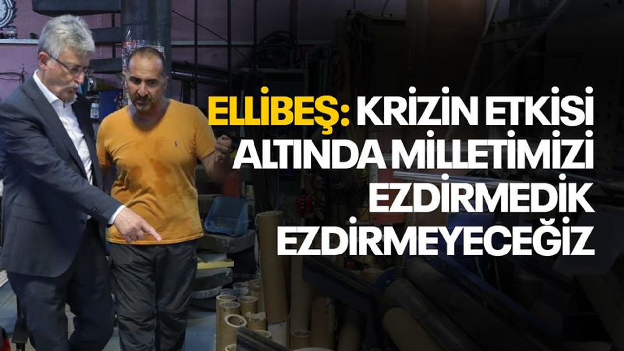 Ellibeş: Krizin etkisi altında milletimizi ezdirmedik, ezdirmeyeceğiz