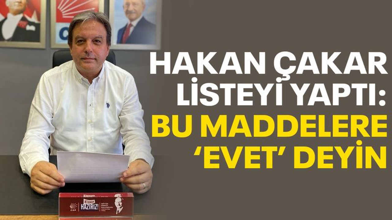 Çakar, listeyi yaptı: Bu maddelere evet deyin