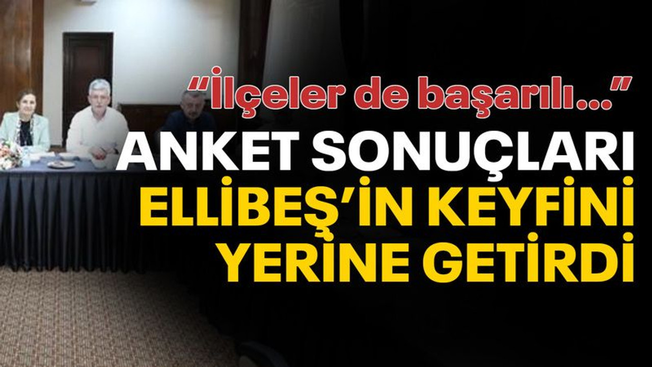 Anket sonuçları Ellibeş’in keyfini yerine getirdi! “İlçeler de başarılı…”