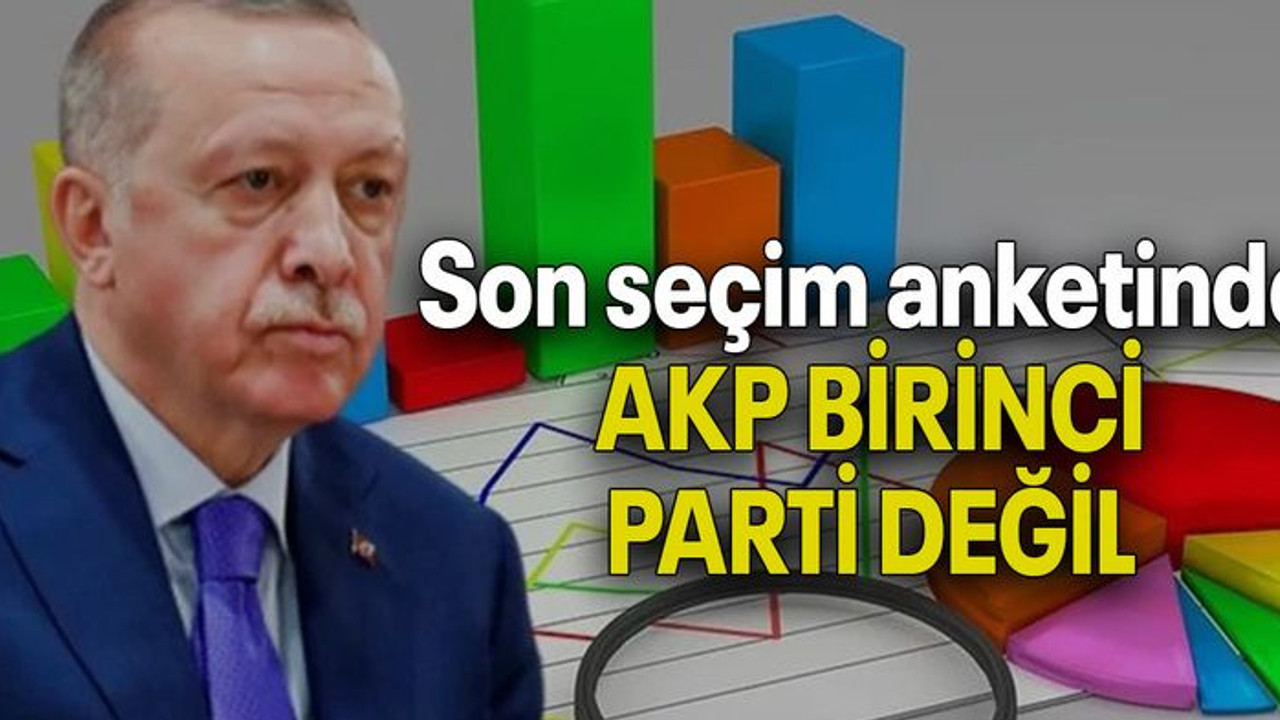 Son seçim anketinde AKP BİRİNCİ PARTİ DEĞİL