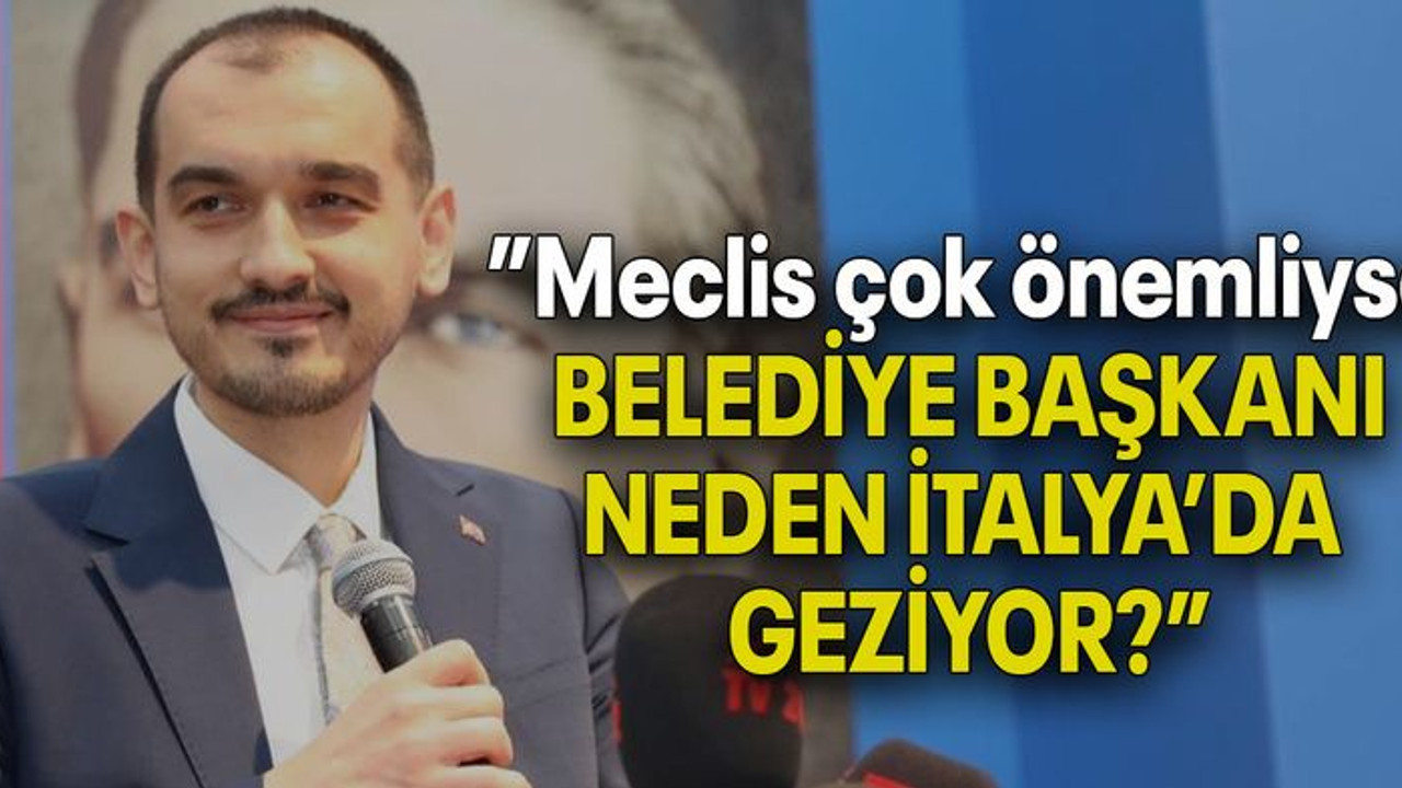 GÜNEY, ”Meclis çok önemliyse, BELEDİYE BAŞKANI NEDEN İTALYA’DA GEZİYOR?”