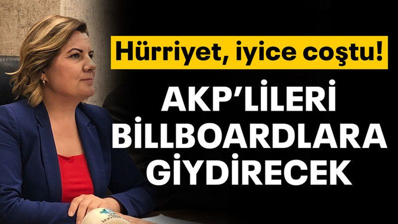 Hürriyet, iyice coştu! AKP'lileri billboardlara giydirecek