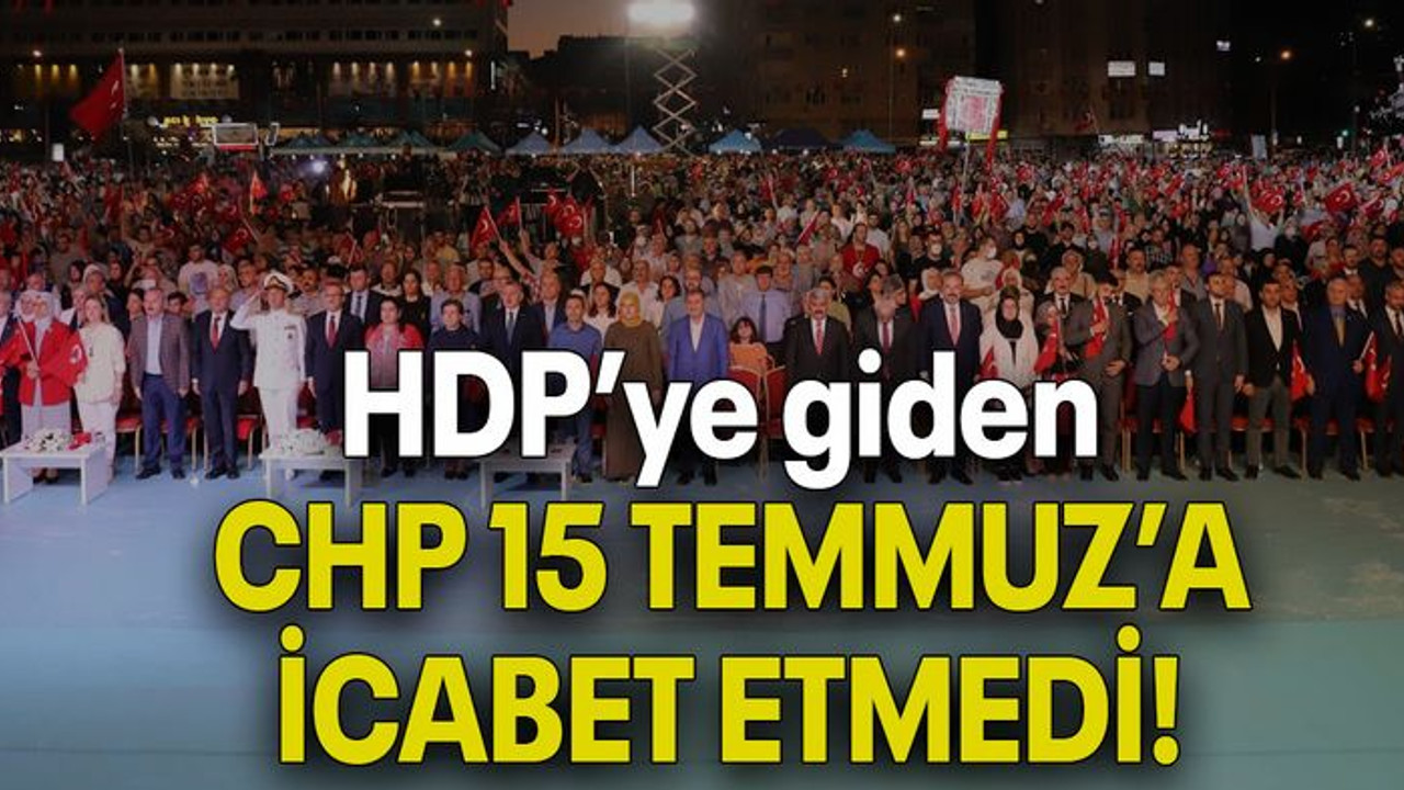 HDP’ye giden CHP 15 TEMMUZ’A İCABET ETMEDİ!