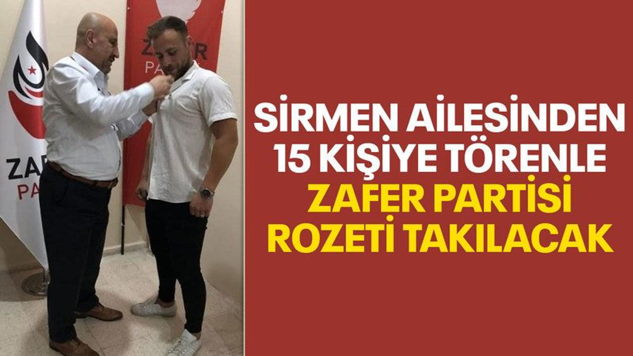 Sirmen ailesinden 15 kişiye törenle Zafer Partisi rozeti takılacak