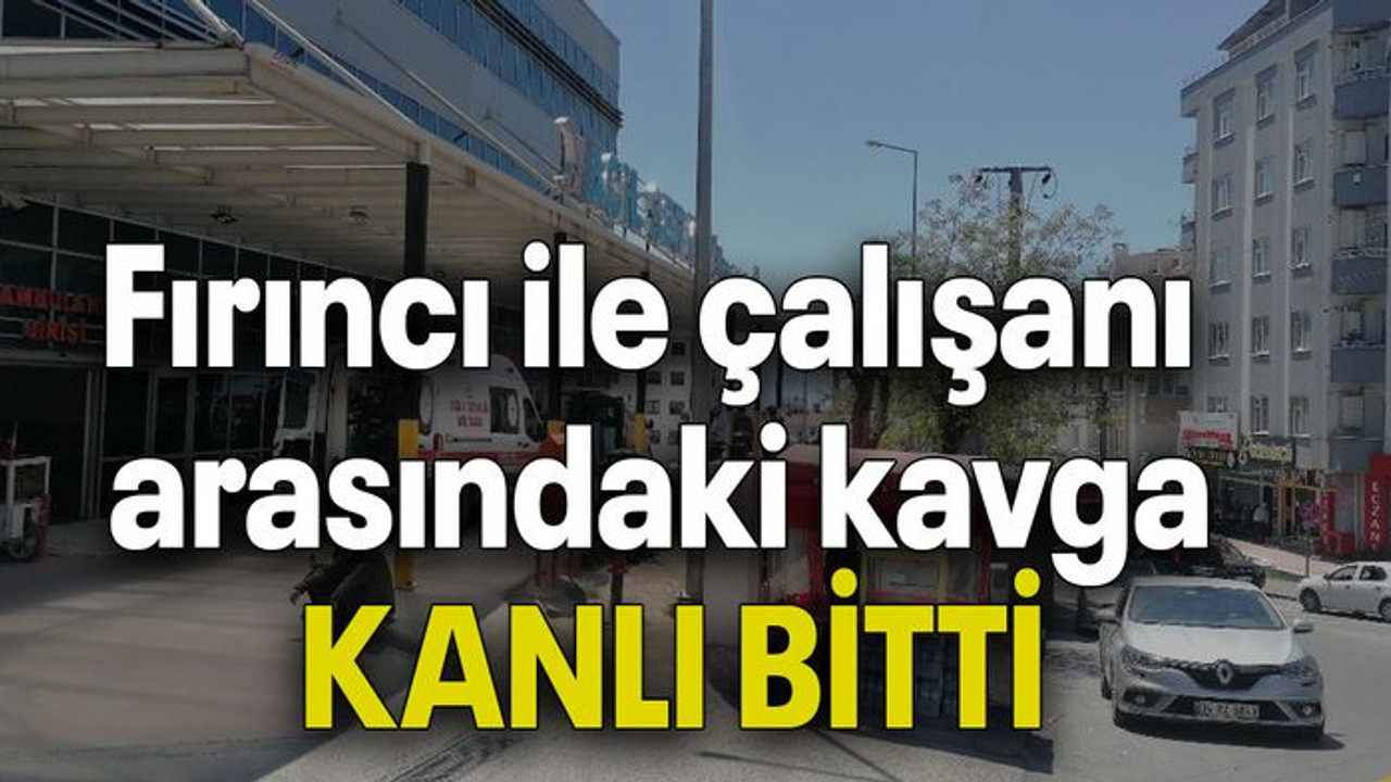 Fırıncı ile çalışanı arasındaki kavga KANLI BİTTİ
