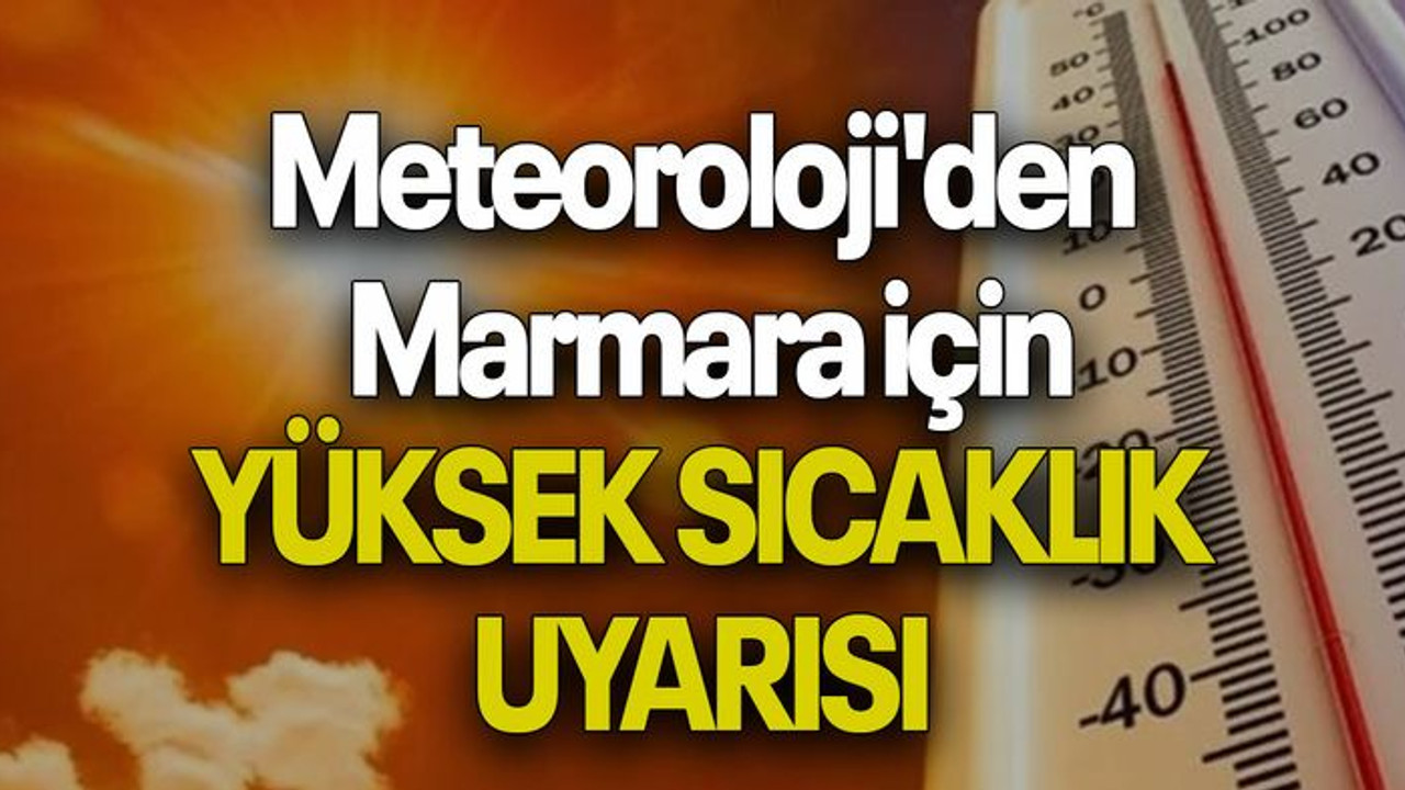 Meteoroloji'den Marmara için YÜKSEK SICAKLIK UYARISI