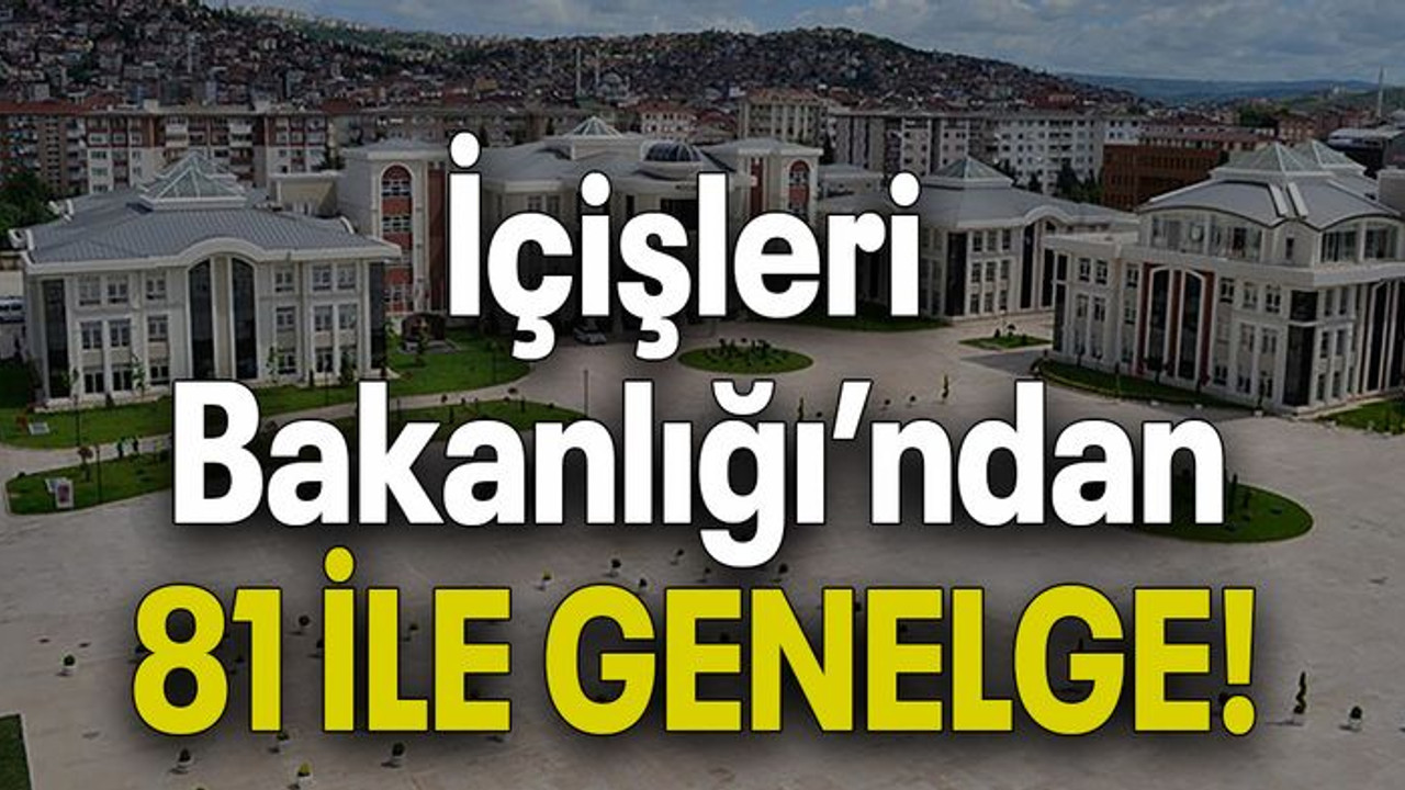 İçişleri Bakanlığı’ndan 81 İLE GENELGE!
