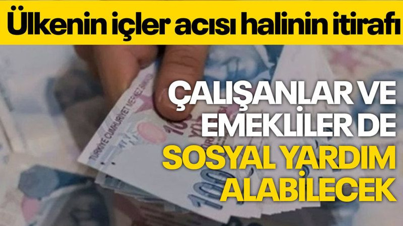 Çalışanlar ve emekliler de sosyal yardım alabilecek. Ülkenin içler acısı halinin itirafı