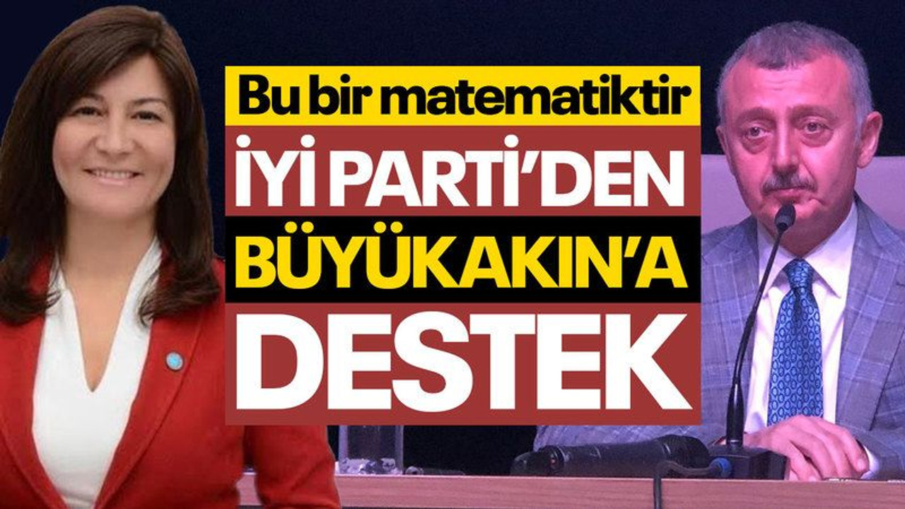 İyi Parti'den Byükakın'a destek: Bu bir matematiktir