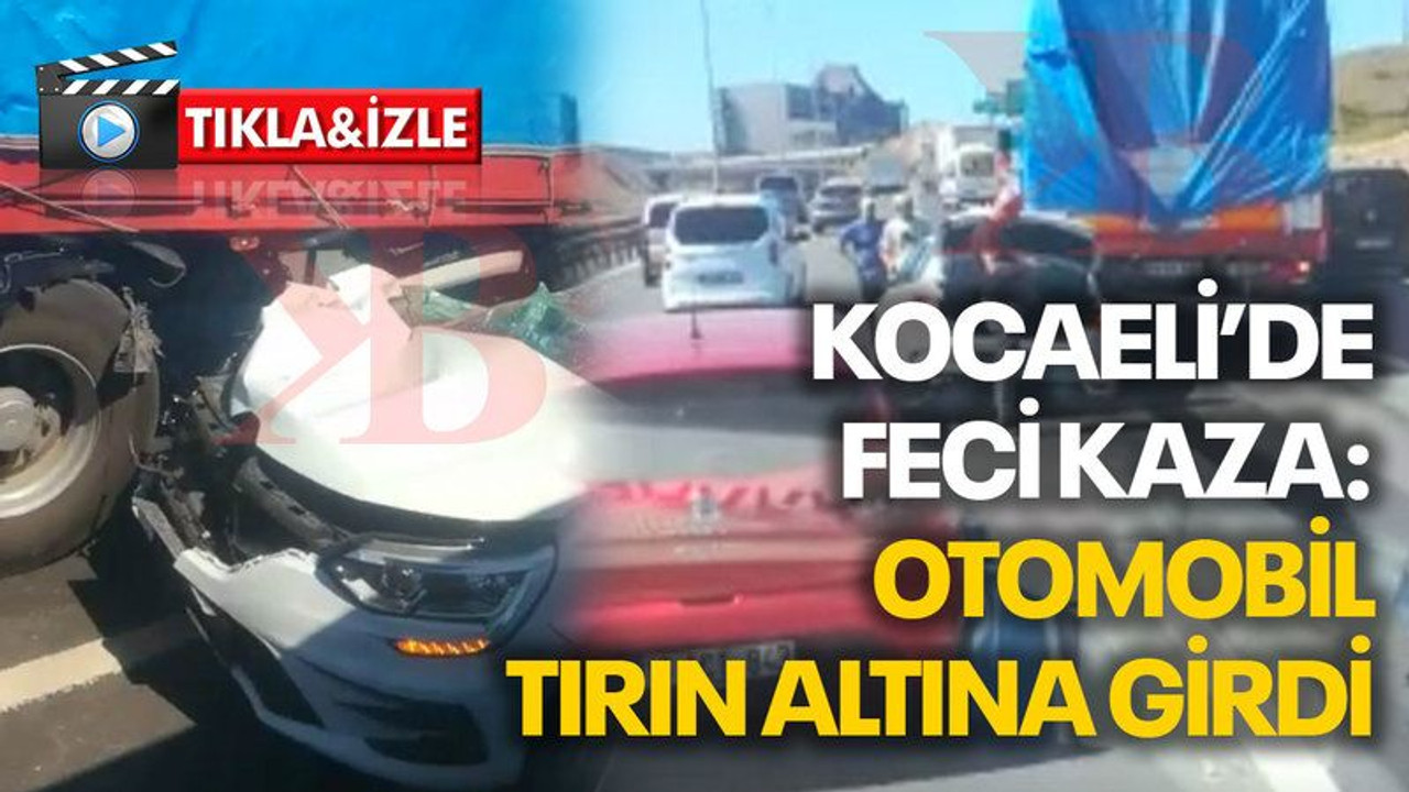 Kocaeli’de feci kaza: Otomobil tırın altına girdi