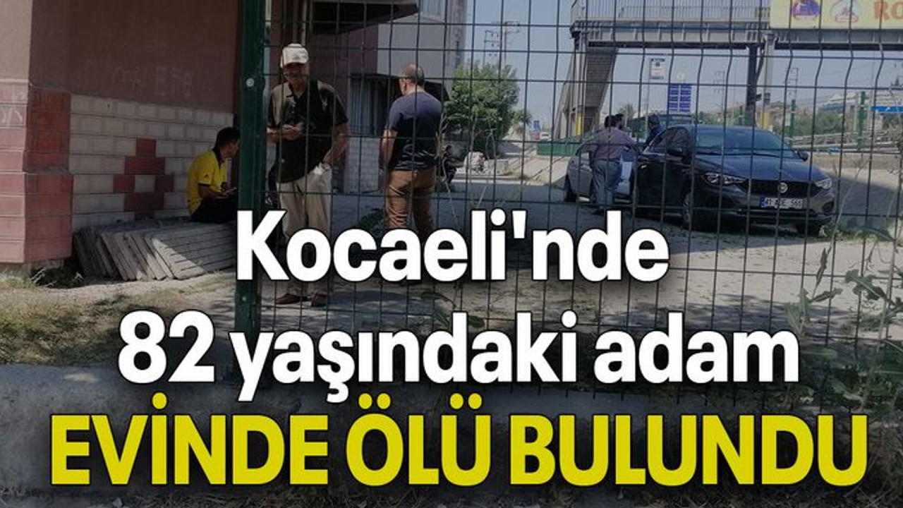 Kocaeli'nde 82 yaşındaki ADAM EVİNDE ÖLÜ BULUNDU
