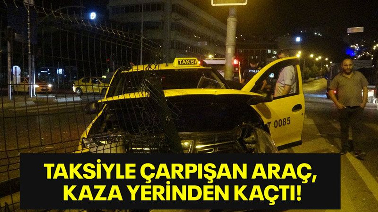 Taksiyle çarpışan araç, kaza yerinden kaçtı!