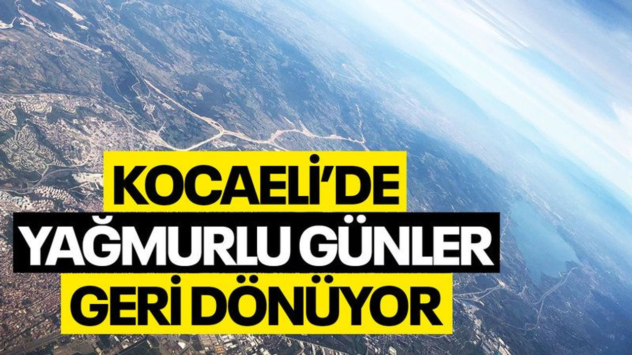 Kocaeli’de yağmurlu günler geri dönüyor