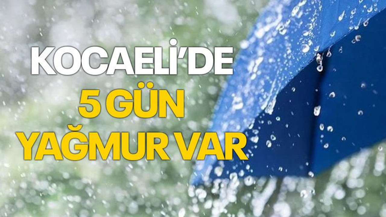 Kocaeli’de 5 gün yağmur var