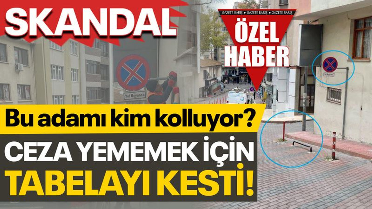 Skandal! Bu adamı kim kolluyor? Ceza yememek için tabelayı kesti!