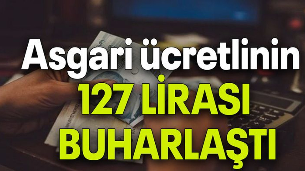 Asgari ücretlinin 127 LİRASI BUHARLAŞTI