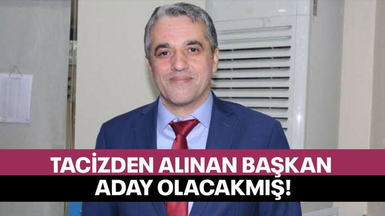 Tacizden alınan başkan aday olacakmış!