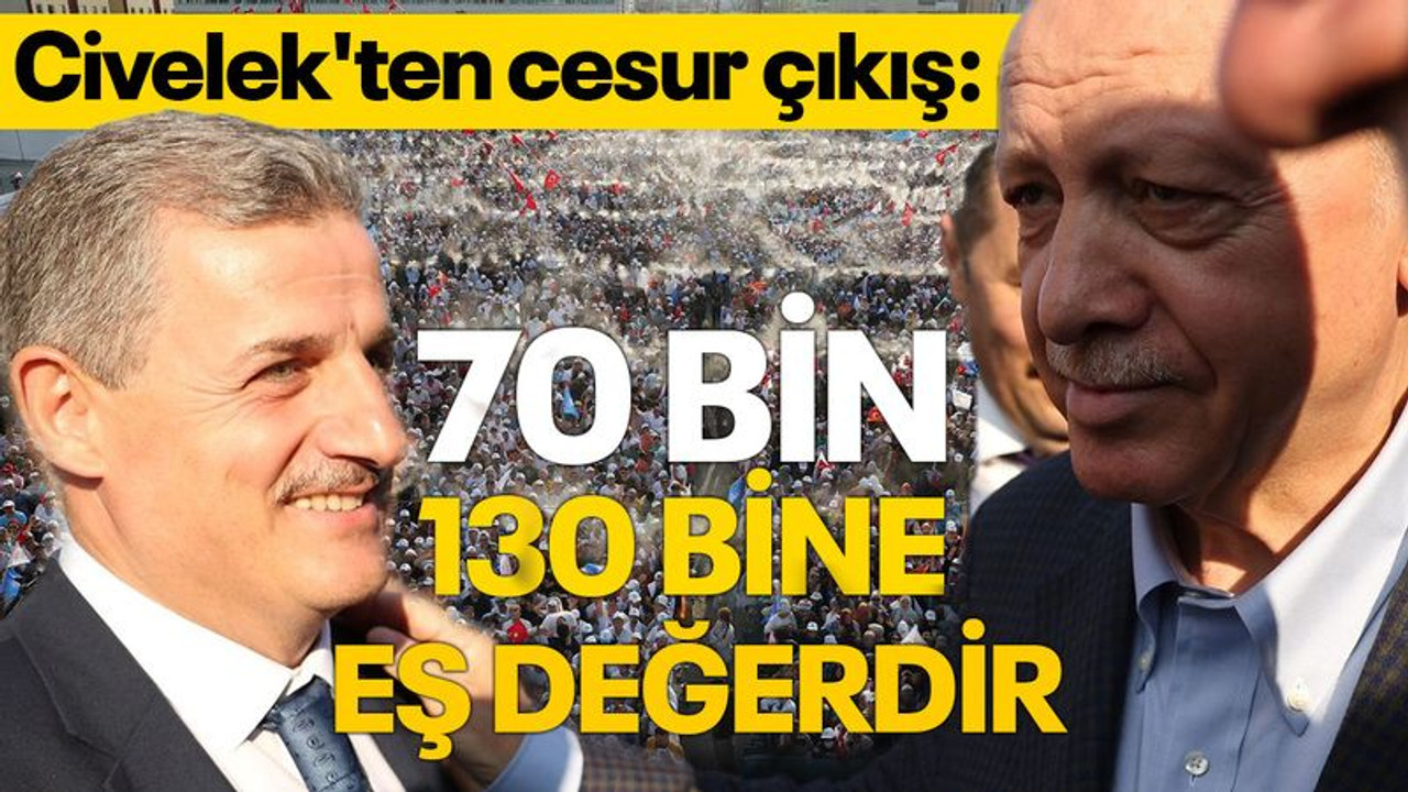Civelek'ten cesur çıkış: 70 bin, 130 bine eş değerdir