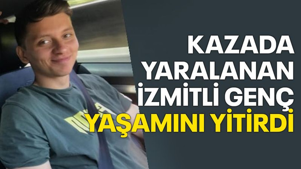 Trafik kazasında yaralanan İzmitli genç, yaşama tutunamadı