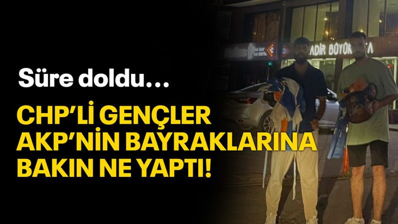 Süre doldu… CHP’li gençler AKP’nin bayraklarına bakın ne yaptı!