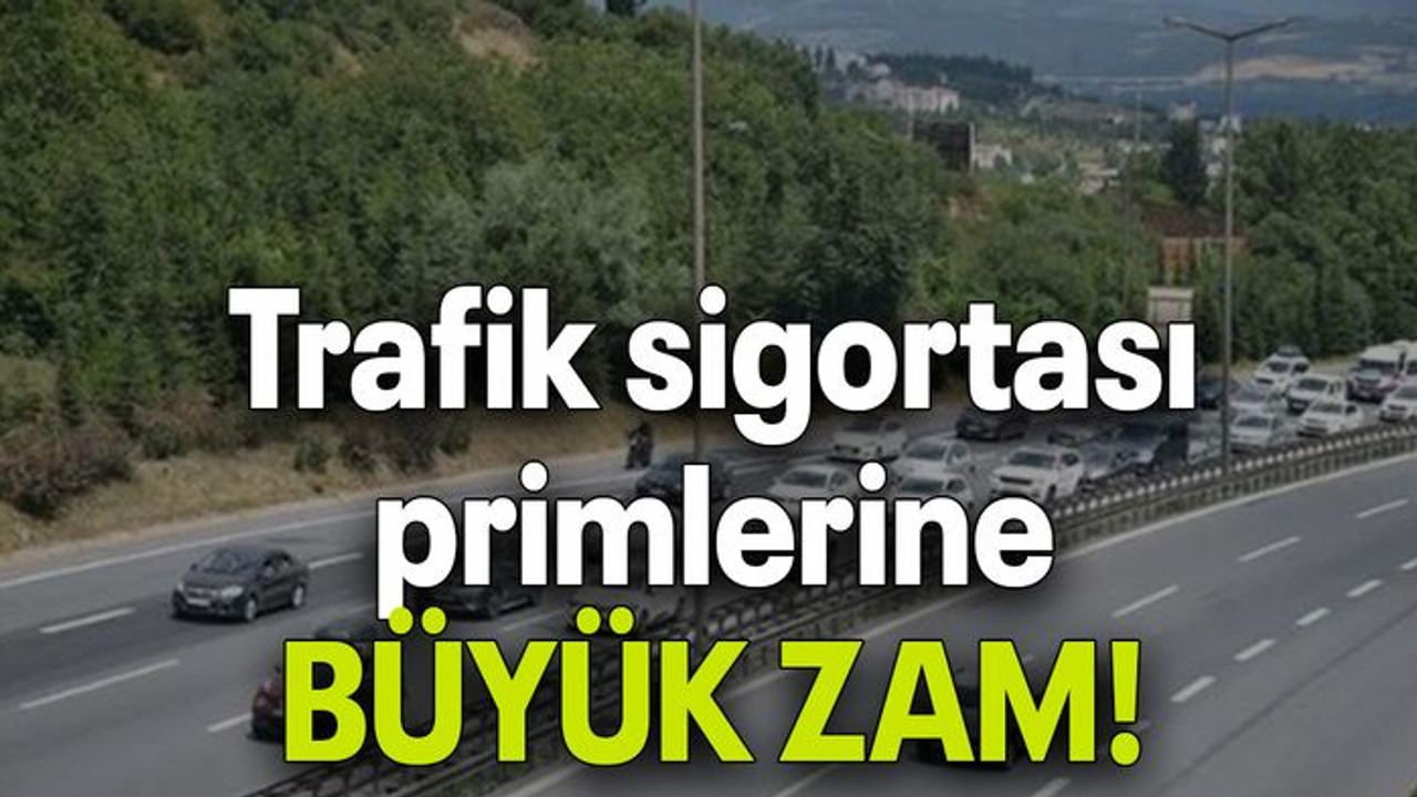 Trafik sigortası primlerine BÜYÜK ZAM!