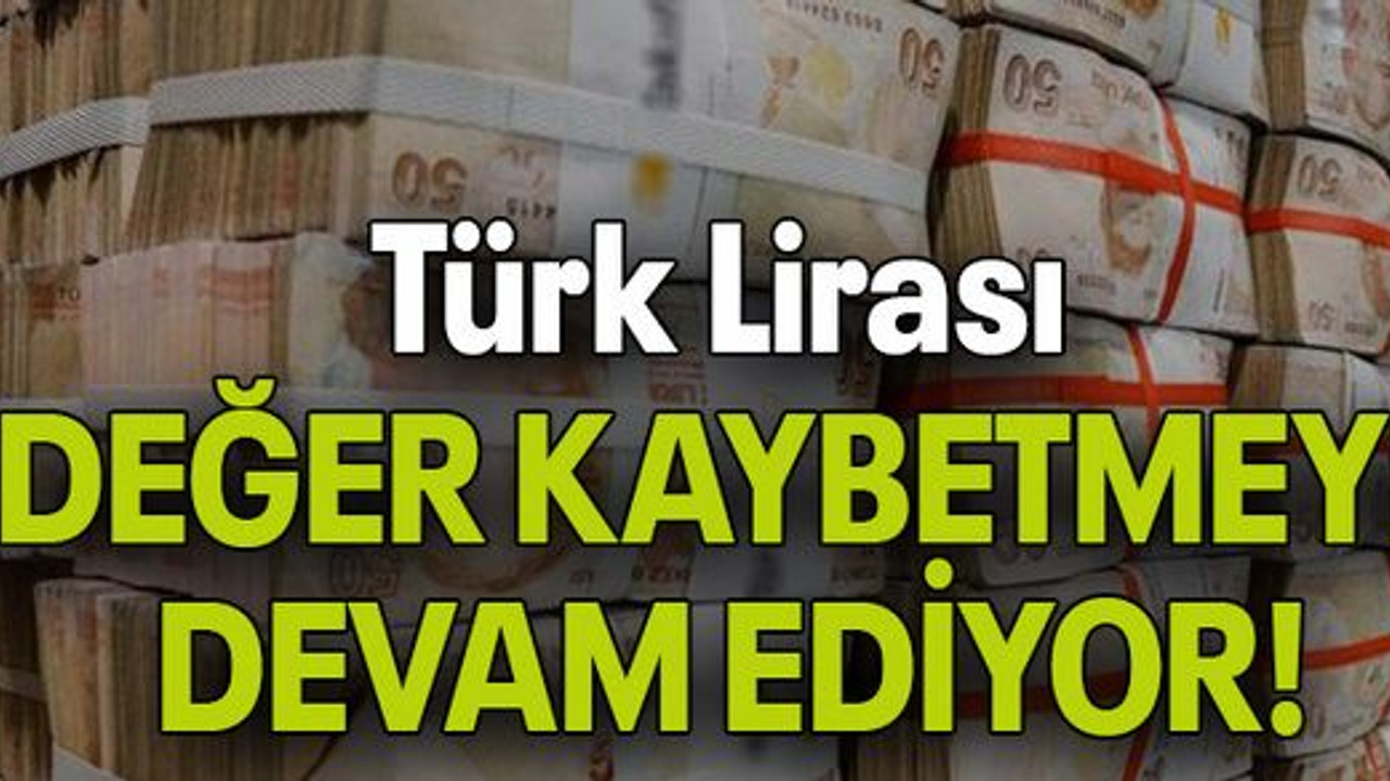 Türk Lirası DEĞER KAYBETMEYE DEVAM EDİYOR!