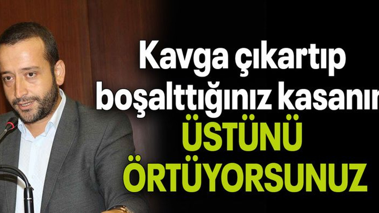 Tutuş: “Kavga çıkartıp boşalttığınız kasanın ÜSTÜNÜ ÖRTÜYORSUNUZ”