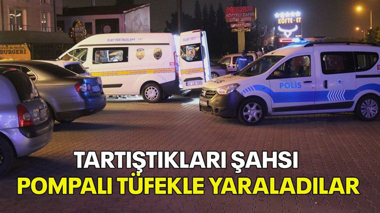 Tartıştıkları şahsı pompalı tüfekle yaraladılar